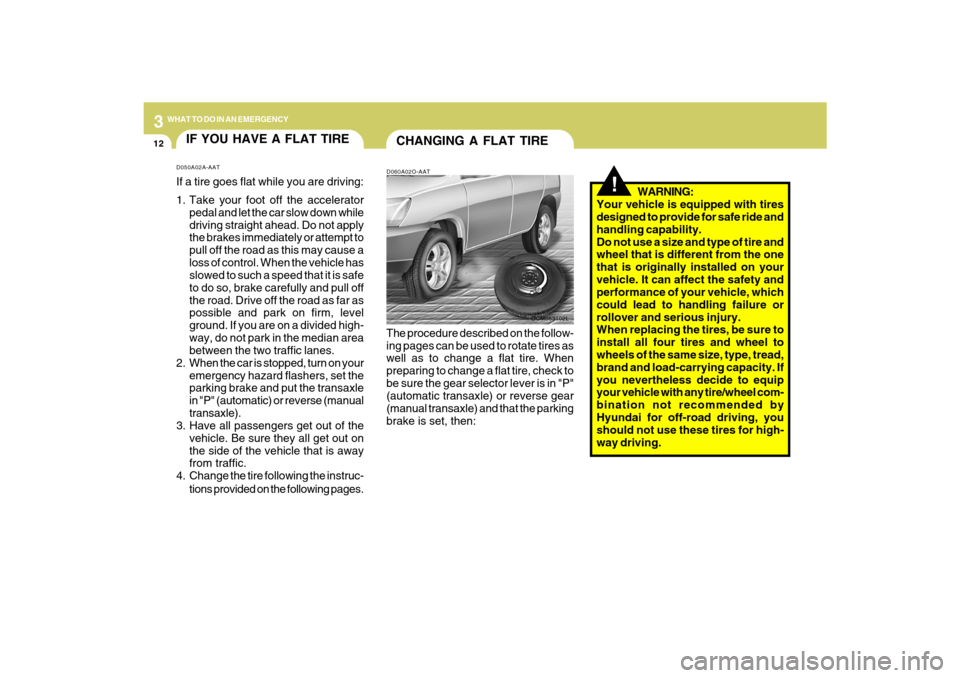 Hyundai Santa Fe 2009 Owners Manual 312
WHAT TO DO IN AN EMERGENCY
IF YOU HAVE A FLAT TIRED050A02A-AATIf a tire goes flat while you are driving:
1. Take your foot off the accelerator
pedal and let the car slow down while
driving straigh Hyundai Santa Fe 2009 Owners Manual 312
WHAT TO DO IN AN EMERGENCY
IF YOU HAVE A FLAT TIRED050A02A-AATIf a tire goes flat while you are driving:
1. Take your foot off the accelerator
pedal and let the car slow down while
driving straigh
