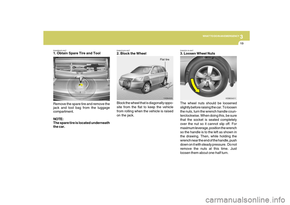 Hyundai Santa Fe 2009 Owners Manual 3
WHAT TO DO IN AN EMERGENCY
13
D060D01A-AAT3. Loosen Wheel Nuts
The wheel nuts should be loosened
slightly before raising the car. To loosen
the nuts, turn the wrench handle coun-
terclockwise. When Hyundai Santa Fe 2009 Owners Manual 3
WHAT TO DO IN AN EMERGENCY
13
D060D01A-AAT3. Loosen Wheel Nuts
The wheel nuts should be loosened
slightly before raising the car. To loosen
the nuts, turn the wrench handle coun-
terclockwise. When