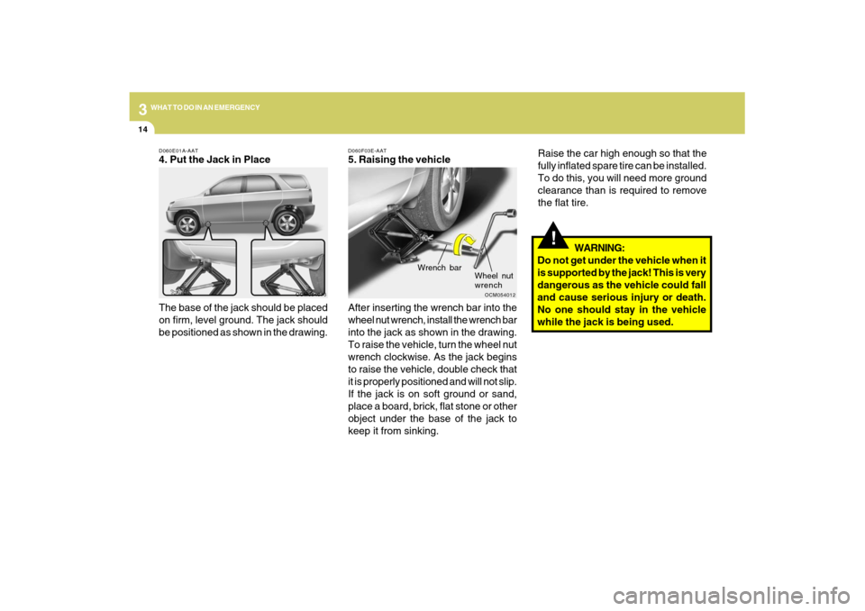 Hyundai Santa Fe 2009 Owners Manual 314
WHAT TO DO IN AN EMERGENCYD060E01A-AAT4. Put the Jack in Place
The base of the jack should be placed
on firm, level ground. The jack should
be positioned as shown in the drawing.
OCM054013D060F03E Hyundai Santa Fe 2009 Owners Manual 314
WHAT TO DO IN AN EMERGENCYD060E01A-AAT4. Put the Jack in Place
The base of the jack should be placed
on firm, level ground. The jack should
be positioned as shown in the drawing.
OCM054013D060F03E