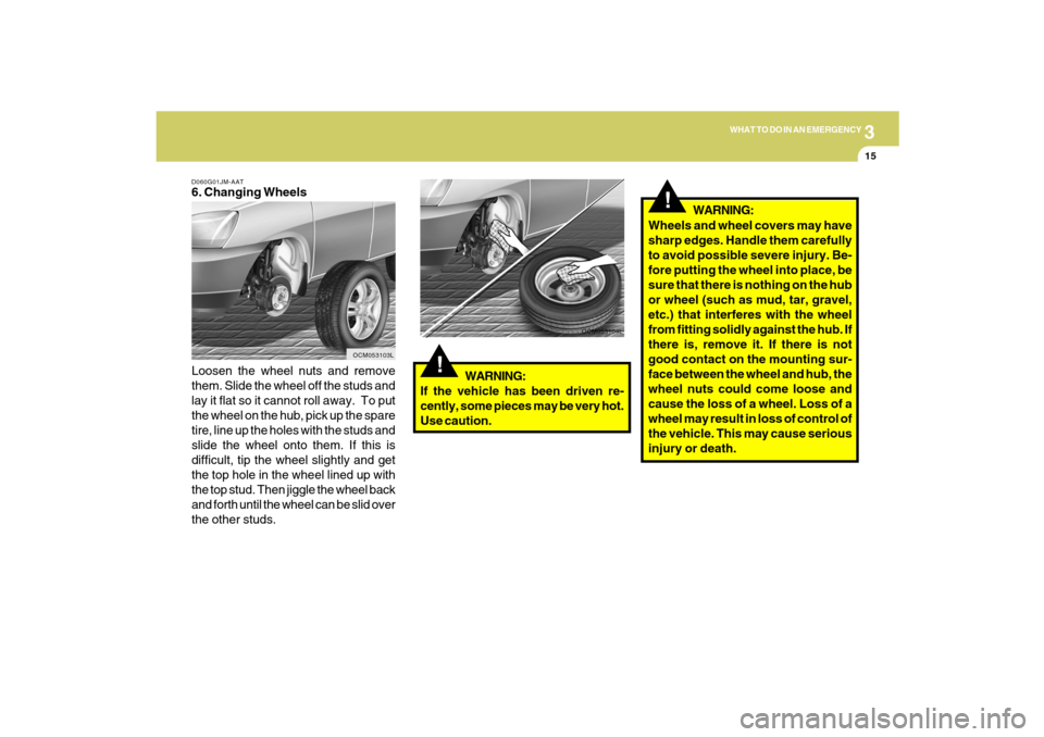 Hyundai Santa Fe 2009 Owners Manual 3
WHAT TO DO IN AN EMERGENCY
15
!
Wheels and wheel covers may have
sharp edges. Handle them carefully
to avoid possible severe injury. Be-
fore putting the wheel into place, be
sure that there is noth Hyundai Santa Fe 2009 Owners Manual 3
WHAT TO DO IN AN EMERGENCY
15
!
Wheels and wheel covers may have
sharp edges. Handle them carefully
to avoid possible severe injury. Be-
fore putting the wheel into place, be
sure that there is noth
