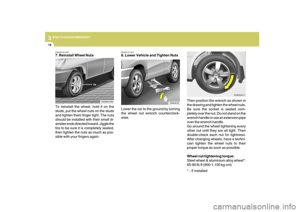 Hyundai Santa Fe 2009 Owners Manual 316
WHAT TO DO IN AN EMERGENCYD060H02O-AAT7. Reinstall Wheel Nuts
To reinstall the wheel, hold it on the
studs, put the wheel nuts on the studs
and tighten them finger tight. The nuts
should be instal Hyundai Santa Fe 2009 Owners Manual 316
WHAT TO DO IN AN EMERGENCYD060H02O-AAT7. Reinstall Wheel Nuts
To reinstall the wheel, hold it on the
studs, put the wheel nuts on the studs
and tighten them finger tight. The nuts
should be instal