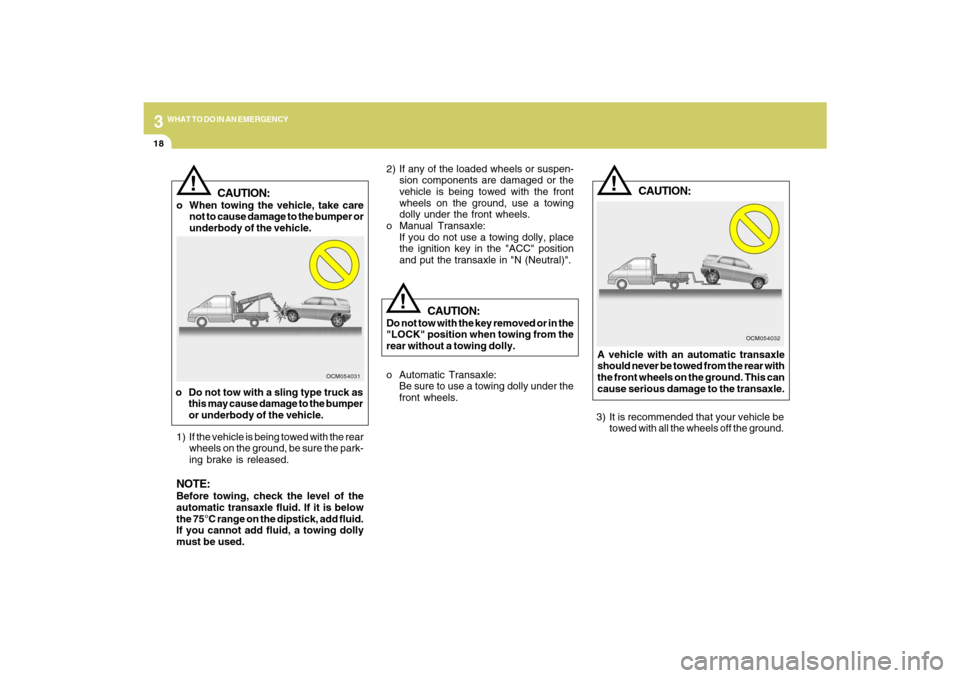 Hyundai Santa Fe 2009 Owners Manual 318
WHAT TO DO IN AN EMERGENCY
!
OCM054032
2) If any of the loaded wheels or suspen-
sion components are damaged or the
vehicle is being towed with the front
wheels on the ground, use a towing
dolly u Hyundai Santa Fe 2009 Owners Manual 318
WHAT TO DO IN AN EMERGENCY
!
OCM054032
2) If any of the loaded wheels or suspen-
sion components are damaged or the
vehicle is being towed with the front
wheels on the ground, use a towing
dolly u