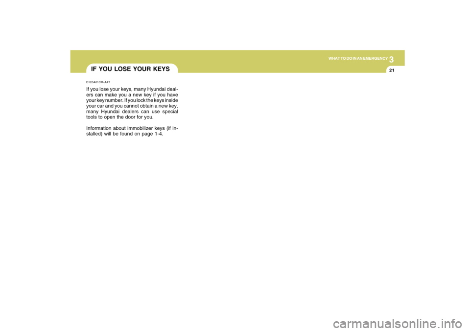 Hyundai Santa Fe 2009 Owners Manual 3
WHAT TO DO IN AN EMERGENCY
21
IF YOU LOSE YOUR KEYSD120A01CM-AATIf you lose your keys, many Hyundai deal-
ers can make you a new key if you have
your key number. If you lock the keys inside
your car Hyundai Santa Fe 2009 Owners Manual 3
WHAT TO DO IN AN EMERGENCY
21
IF YOU LOSE YOUR KEYSD120A01CM-AATIf you lose your keys, many Hyundai deal-
ers can make you a new key if you have
your key number. If you lock the keys inside
your car