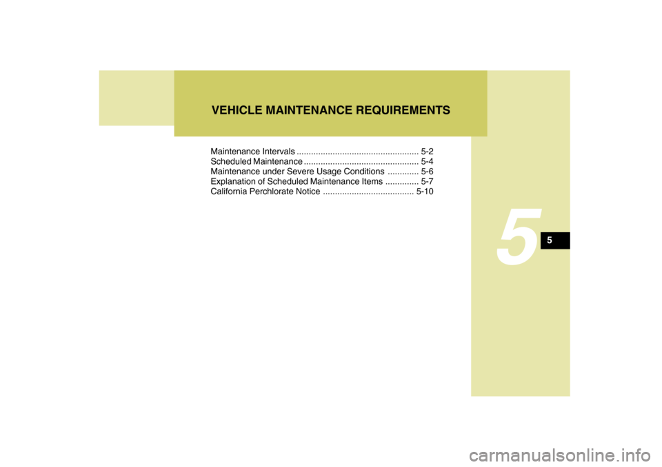 Hyundai Santa Fe 2009 Owners Manual 5
Maintenance Intervals ................................................... 5-2
Scheduled Maintenance ................................................ 5-4
Maintenance under Severe Usage Conditions ... Hyundai Santa Fe 2009 Owners Manual 5
Maintenance Intervals ................................................... 5-2
Scheduled Maintenance ................................................ 5-4
Maintenance under Severe Usage Conditions ...