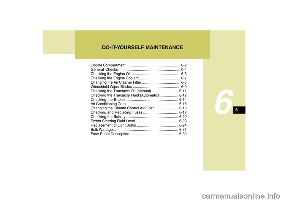 Hyundai Santa Fe 2009  Owners Manual 6
Engine Compartment .................................................... 6-2
General Checks ............................................................ 6-4
Checking the Engine Oil ..................