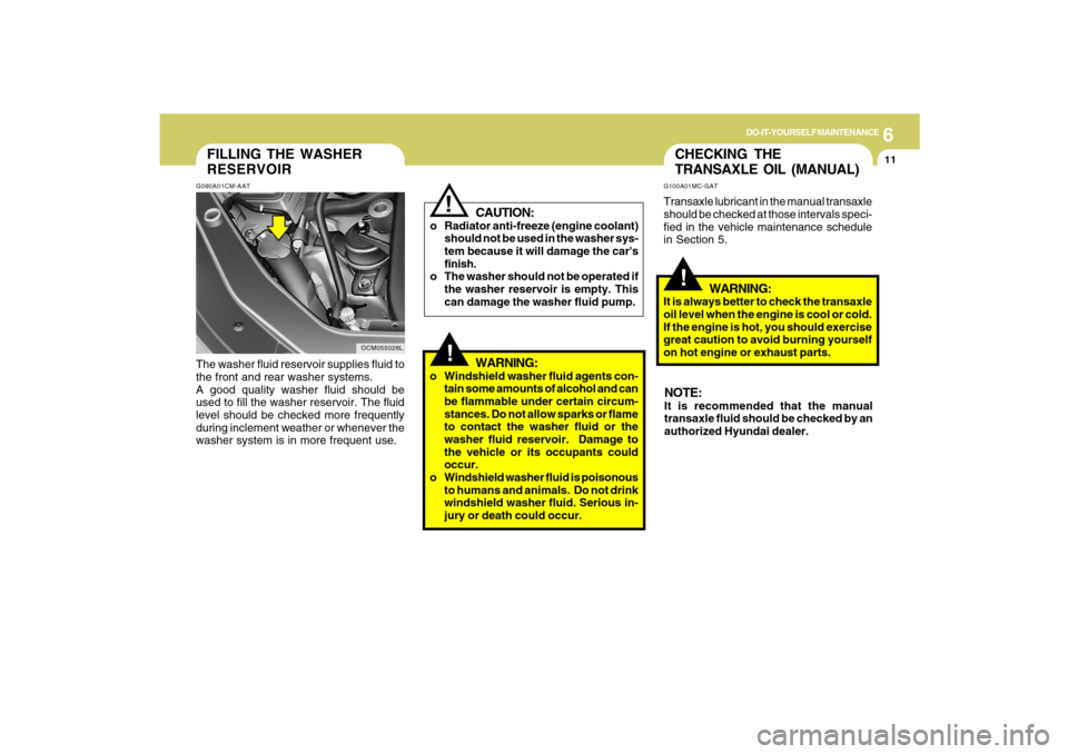 Hyundai Santa Fe 2009 Owners Manual 6
DO-IT-YOURSELF MAINTENANCE
11
OCM055028L
FILLING THE WASHER
RESERVOIRG090A01CM-AATThe washer fluid reservoir supplies fluid to
the front and rear washer systems.
A good quality washer fluid should b Hyundai Santa Fe 2009 Owners Manual 6
DO-IT-YOURSELF MAINTENANCE
11
OCM055028L
FILLING THE WASHER
RESERVOIRG090A01CM-AATThe washer fluid reservoir supplies fluid to
the front and rear washer systems.
A good quality washer fluid should b