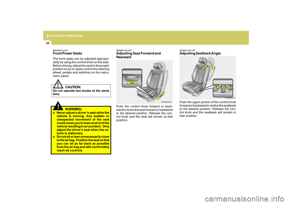 Hyundai Santa Fe 2009 Owners Guide 1FEATURES OF YOUR HYUNDAI20
!
B090A02TG-AATFront Power SeatsThe front seats can be adjusted appropri-
ately by using the control knob on the seat.
Before driving, adjust the seat to the proper
positio Hyundai Santa Fe 2009 Owners Guide 1FEATURES OF YOUR HYUNDAI20
!
B090A02TG-AATFront Power SeatsThe front seats can be adjusted appropri-
ately by using the control knob on the seat.
Before driving, adjust the seat to the proper
positio