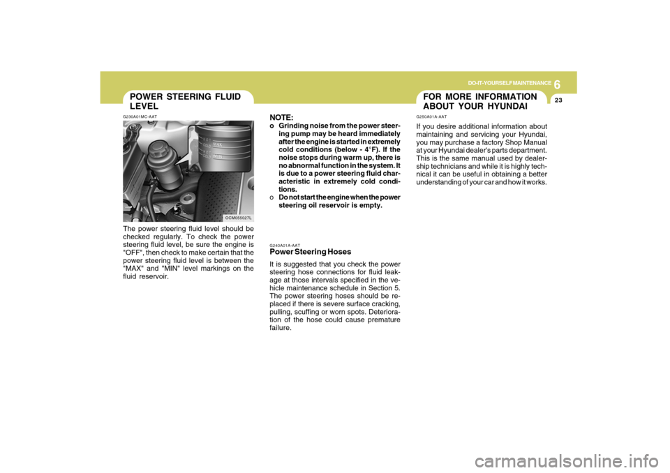 Hyundai Santa Fe 2009 Owners Manual 6
DO-IT-YOURSELF MAINTENANCE
23
G240A01A-AATPower Steering HosesIt is suggested that you check the power
steering hose connections for fluid leak-
age at those intervals specified in the ve-
hicle mai Hyundai Santa Fe 2009 Owners Manual 6
DO-IT-YOURSELF MAINTENANCE
23
G240A01A-AATPower Steering HosesIt is suggested that you check the power
steering hose connections for fluid leak-
age at those intervals specified in the ve-
hicle mai