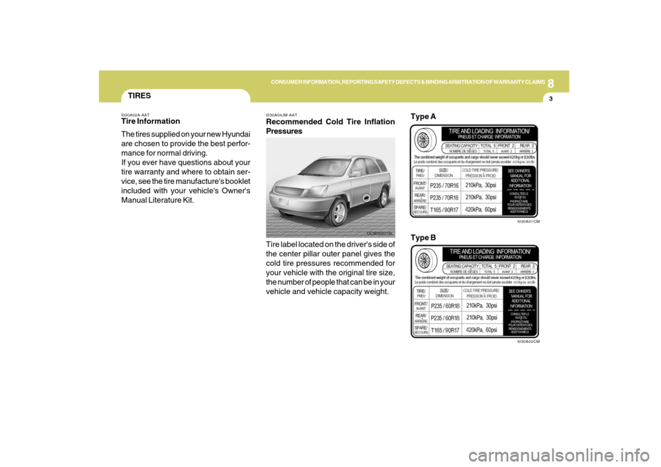 Hyundai Santa Fe 2009  Owners Manual 8
CONSUMER INFORMATION, REPORTING SAFETY DEFECTS & BINDING ARBITRATION OF WARRANTY CLAIMS
3
TIRES
I030A04JM-AATRecommended Cold Tire Inflation
Pressures
I020A02A-AATTire Information
The tires supplied