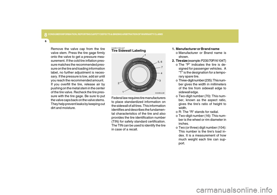Hyundai Santa Fe 2009  Owners Manual 8
CONSUMER INFORMATION, REPORTING SAFETY DEFECTS & BINDING ARBITRATION OF WARRANTY CLAIMS6
1. Manufacturer or Brand name
o Manufacturer or Brand name is
shown.
2. Tire size (example: P235/70R16 104T)
