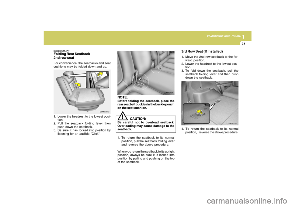 Hyundai Santa Fe 2009 Owners Guide 1
FEATURES OF YOUR HYUNDAI
23
OCM052032
B085B02CM-AATFolding Rear Seatback
2nd row seatFor convenience, the seatbacks and seat
cushions may be folded down and up.
1. Lower the headrest to the lowest p Hyundai Santa Fe 2009 Owners Guide 1
FEATURES OF YOUR HYUNDAI
23
OCM052032
B085B02CM-AATFolding Rear Seatback
2nd row seatFor convenience, the seatbacks and seat
cushions may be folded down and up.
1. Lower the headrest to the lowest p