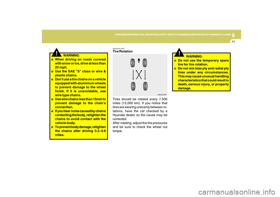 Hyundai Santa Fe 2009  Owners Manual 8
CONSUMER INFORMATION, REPORTING SAFETY DEFECTS & BINDING ARBITRATION OF WARRANTY CLAIMS
11
!
WARNING:
o When driving on roads covered
with snow or ice, drive at less than
20 mph.
o Use the SAE "S" c