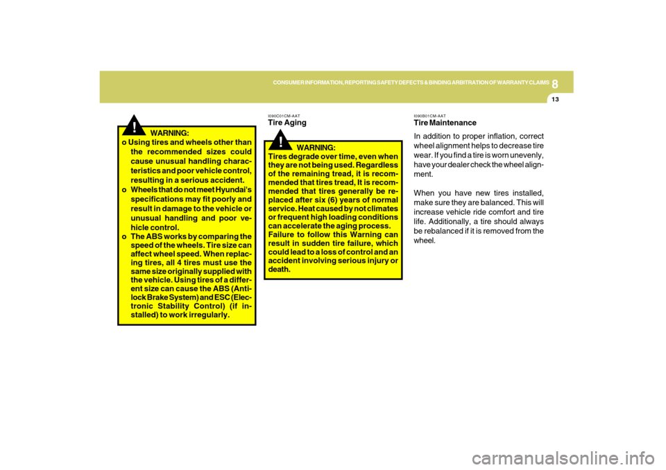 Hyundai Santa Fe 2009  Owners Manual 8
CONSUMER INFORMATION, REPORTING SAFETY DEFECTS & BINDING ARBITRATION OF WARRANTY CLAIMS
13
!
o Using tires and wheels other than
the recommended sizes could
cause unusual handling charac-
teristics 