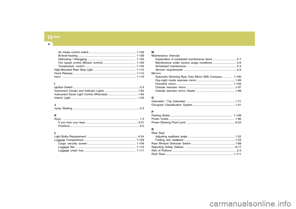 Hyundai Santa Fe 2009  Owners Manual 10
INDEX
4
Air intake control switch ............................................................1-126
Bi-level heating..........................................................................1-128
D