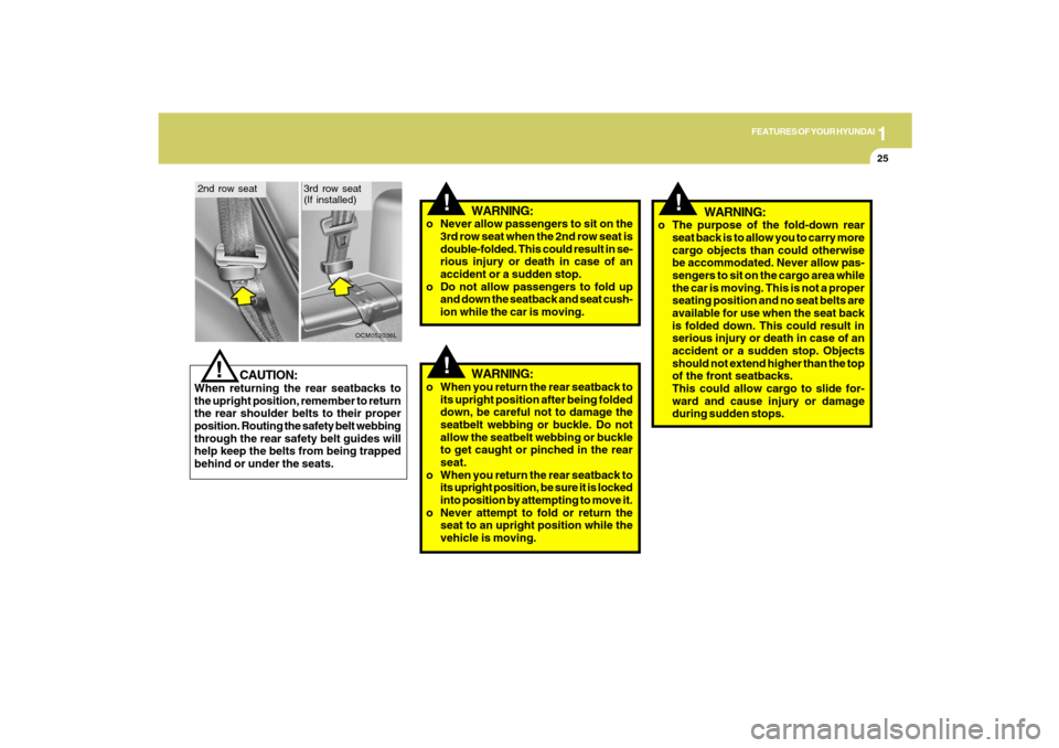 Hyundai Santa Fe 2009 Owners Guide 1
FEATURES OF YOUR HYUNDAI
25
!
WARNING:
!
CAUTION:
When returning the rear seatbacks to
the upright position, remember to return
the rear shoulder belts to their proper
position. Routing the safety b Hyundai Santa Fe 2009 Owners Guide 1
FEATURES OF YOUR HYUNDAI
25
!
WARNING:
!
CAUTION:
When returning the rear seatbacks to
the upright position, remember to return
the rear shoulder belts to their proper
position. Routing the safety b