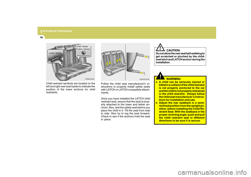 Hyundai Santa Fe 2009 Service Manual 1FEATURES OF YOUR HYUNDAI38
!
WARNING:
o A child can be seriously injured or
killed in a collision if the child restraint
is not properly anchored to the car
and the child is not properly restrained
i Hyundai Santa Fe 2009 Service Manual 1FEATURES OF YOUR HYUNDAI38
!
WARNING:
o A child can be seriously injured or
killed in a collision if the child restraint
is not properly anchored to the car
and the child is not properly restrained
i