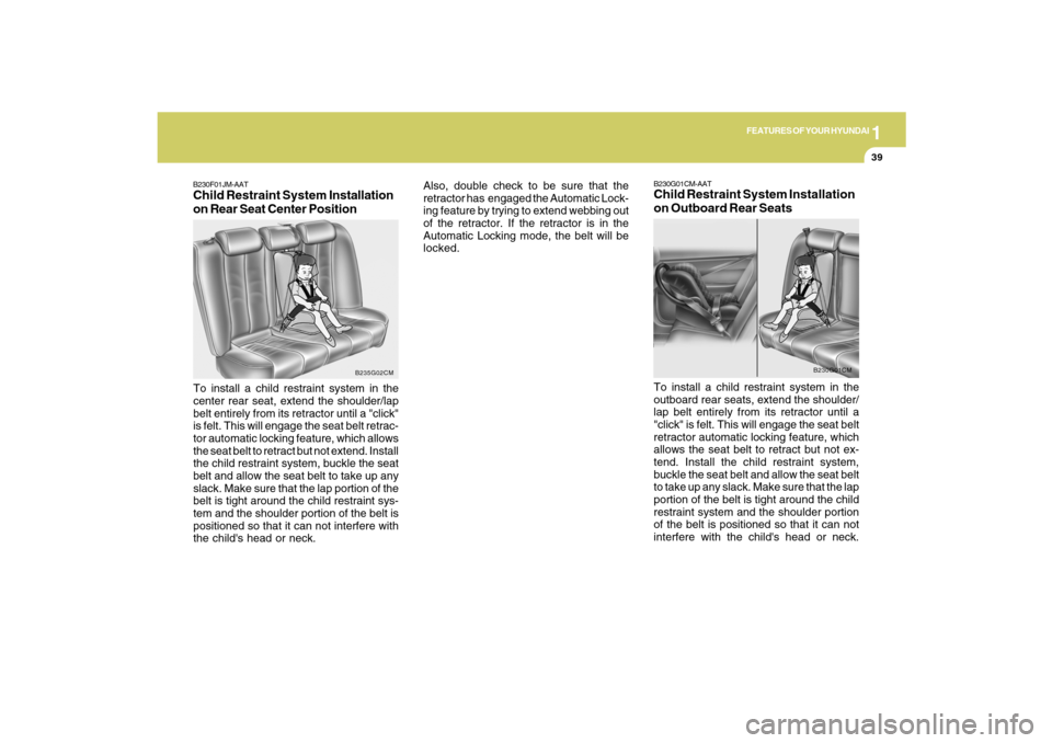 Hyundai Santa Fe 2009 Service Manual 1
FEATURES OF YOUR HYUNDAI
39
B230F01JM-AATChild Restraint System Installation
on Rear Seat Center PositionTo install a child restraint system in the
center rear seat, extend the shoulder/lap
belt ent Hyundai Santa Fe 2009 Service Manual 1
FEATURES OF YOUR HYUNDAI
39
B230F01JM-AATChild Restraint System Installation
on Rear Seat Center PositionTo install a child restraint system in the
center rear seat, extend the shoulder/lap
belt ent