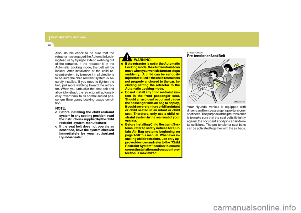 Hyundai Santa Fe 2009 Workshop Manual 1FEATURES OF YOUR HYUNDAI40
OMG035300
Your Hyundai vehicle is equipped with
drivers and front passengers pre-tensioner
seat belts. The purpose of the pre-tensioner
is to make sure that the seat belt Hyundai Santa Fe 2009 Workshop Manual 1FEATURES OF YOUR HYUNDAI40
OMG035300
Your Hyundai vehicle is equipped with
drivers and front passengers pre-tensioner
seat belts. The purpose of the pre-tensioner
is to make sure that the seat belt