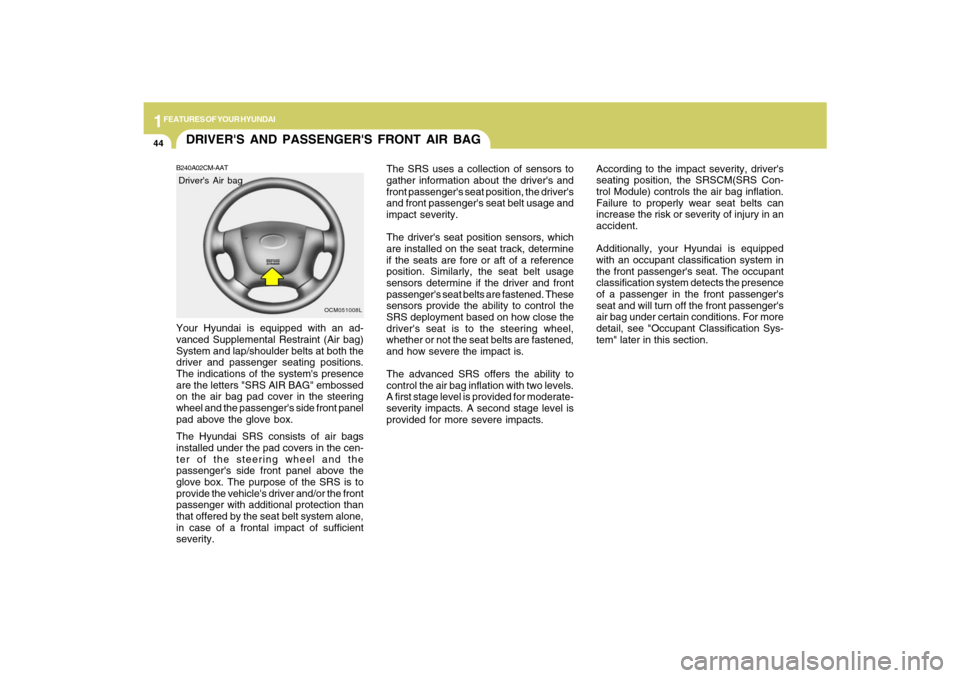 Hyundai Santa Fe 2009 Workshop Manual 1FEATURES OF YOUR HYUNDAI44
The SRS uses a collection of sensors to
gather information about the drivers and
front passengers seat position, the drivers
and front passengers seat belt usage and
im Hyundai Santa Fe 2009 Workshop Manual 1FEATURES OF YOUR HYUNDAI44
The SRS uses a collection of sensors to
gather information about the drivers and
front passengers seat position, the drivers
and front passengers seat belt usage and
im