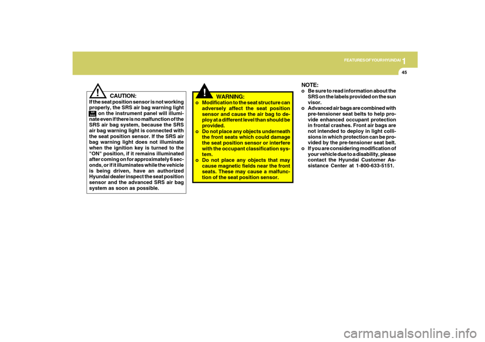 Hyundai Santa Fe 2009  Owners Manual 1
FEATURES OF YOUR HYUNDAI
45
!
WARNING:
o Modification to the seat structure can
adversely affect the seat position
sensor and cause the air bag to de-
ploy at a different level than should be
provid