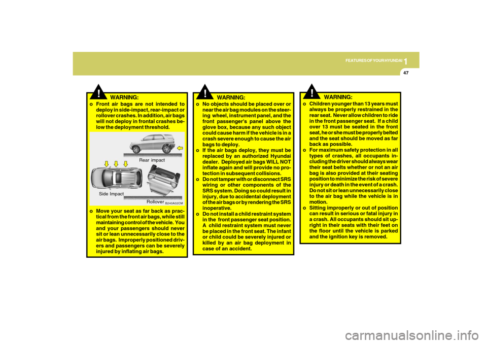 Hyundai Santa Fe 2009  Owners Manual 1
FEATURES OF YOUR HYUNDAI
47
!
WARNING:
o No objects should be placed over or
near the air bag modules on the steer-
ing  wheel, instrument panel, and the
front passengers panel above the
glove box,