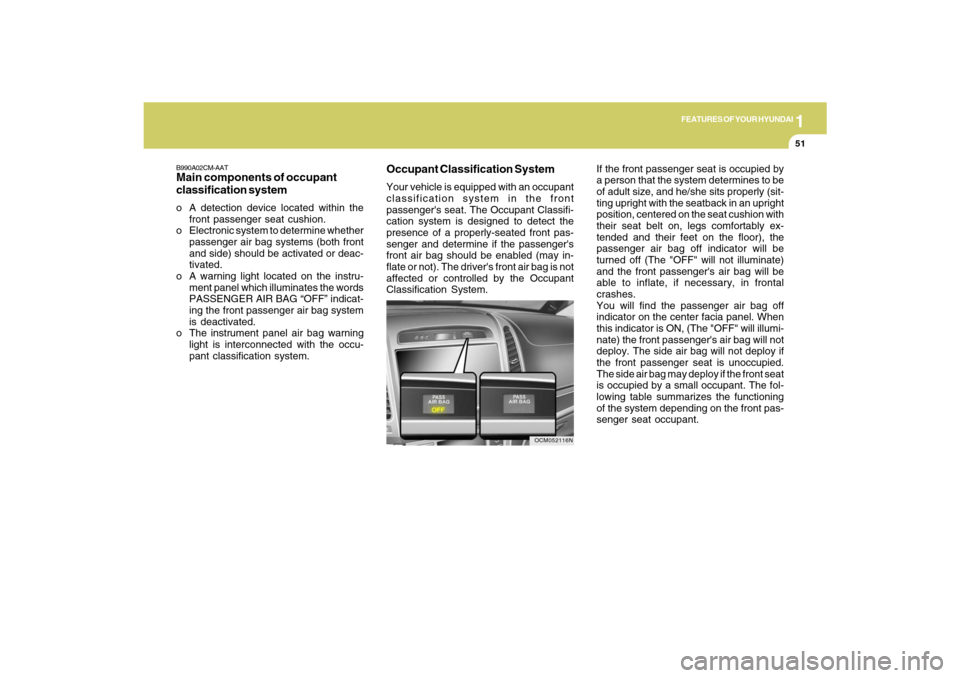 Hyundai Santa Fe 2009 Repair Manual 1
FEATURES OF YOUR HYUNDAI
51
Occupant Classification SystemYour vehicle is equipped with an occupant
classification system in the front
passengers seat. The Occupant Classifi-
cation system is desig Hyundai Santa Fe 2009 Repair Manual 1
FEATURES OF YOUR HYUNDAI
51
Occupant Classification SystemYour vehicle is equipped with an occupant
classification system in the front
passengers seat. The Occupant Classifi-
cation system is desig