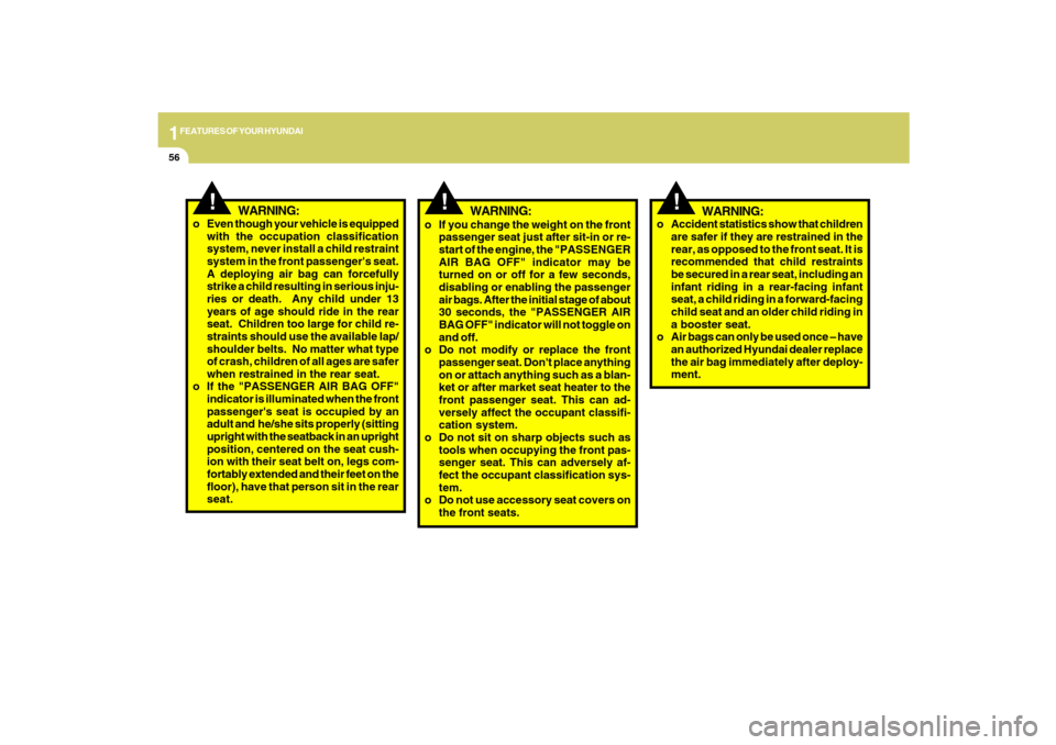 Hyundai Santa Fe 2009  Owners Manual 1FEATURES OF YOUR HYUNDAI56
!
WARNING:
o Accident statistics show that children
are safer if they are restrained in the
rear, as opposed to the front seat. It is
recommended that child restraints
be s