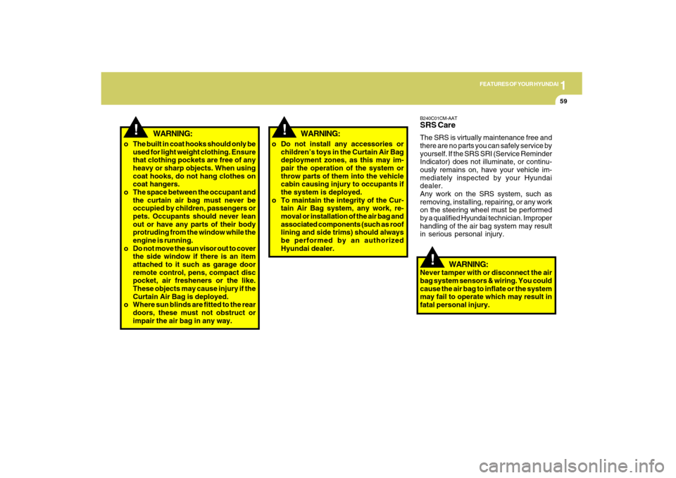 Hyundai Santa Fe 2009  Owners Manual 1
FEATURES OF YOUR HYUNDAI
59
!
B240C01CM-AATSRS CareThe SRS is virtually maintenance free and
there are no parts you can safely service by
yourself. If the SRS SRI (Service Reminder
Indicator) does n