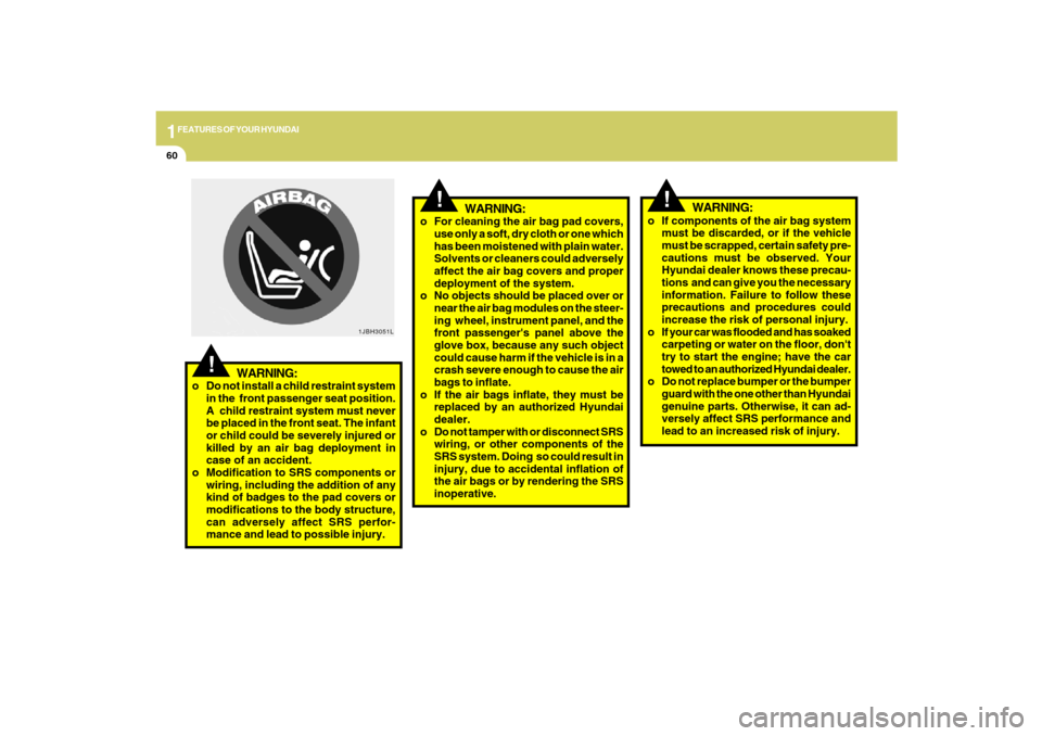 Hyundai Santa Fe 2009  Owners Manual 1FEATURES OF YOUR HYUNDAI60
o For cleaning the air bag pad covers,
use only a soft, dry cloth or one which
has been moistened with plain water.
Solvents or cleaners could adversely
affect the air bag 
