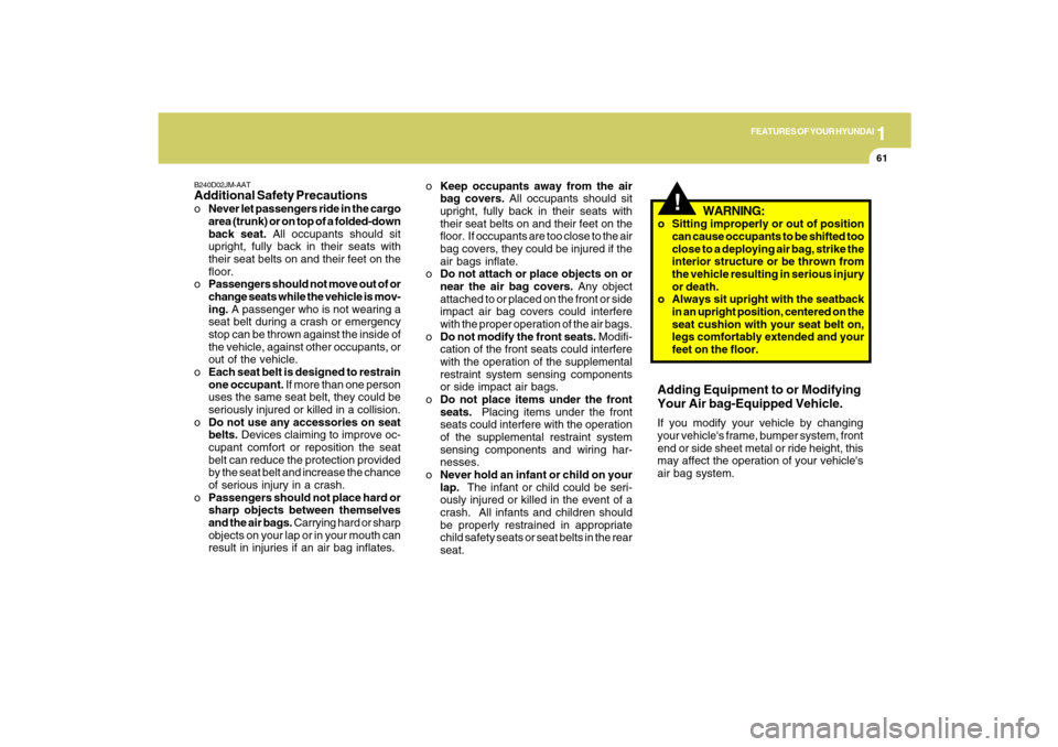 Hyundai Santa Fe 2009 Manual PDF 1
FEATURES OF YOUR HYUNDAI
61
!
WARNING:
o Sitting improperly or out of position
can cause occupants to be shifted too
close to a deploying air bag, strike the
interior structure or be thrown from
the Hyundai Santa Fe 2009 Manual PDF 1
FEATURES OF YOUR HYUNDAI
61
!
WARNING:
o Sitting improperly or out of position
can cause occupants to be shifted too
close to a deploying air bag, strike the
interior structure or be thrown from
the
