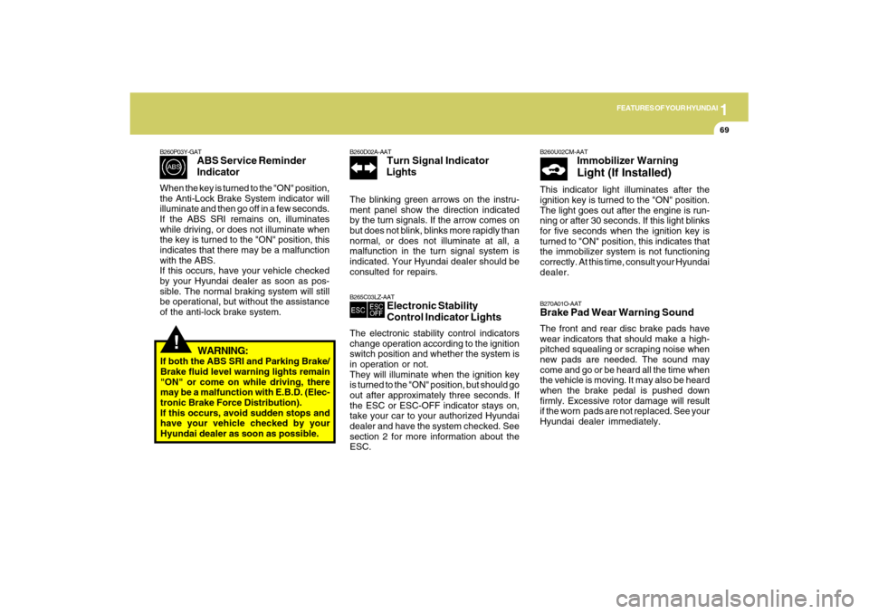 Hyundai Santa Fe 2009  Owners Manual 1
FEATURES OF YOUR HYUNDAI
69
B260D02A-AAT
Turn Signal Indicator
Lights
The blinking green arrows on the instru-
ment panel show the direction indicated
by the turn signals. If the arrow comes on
but 