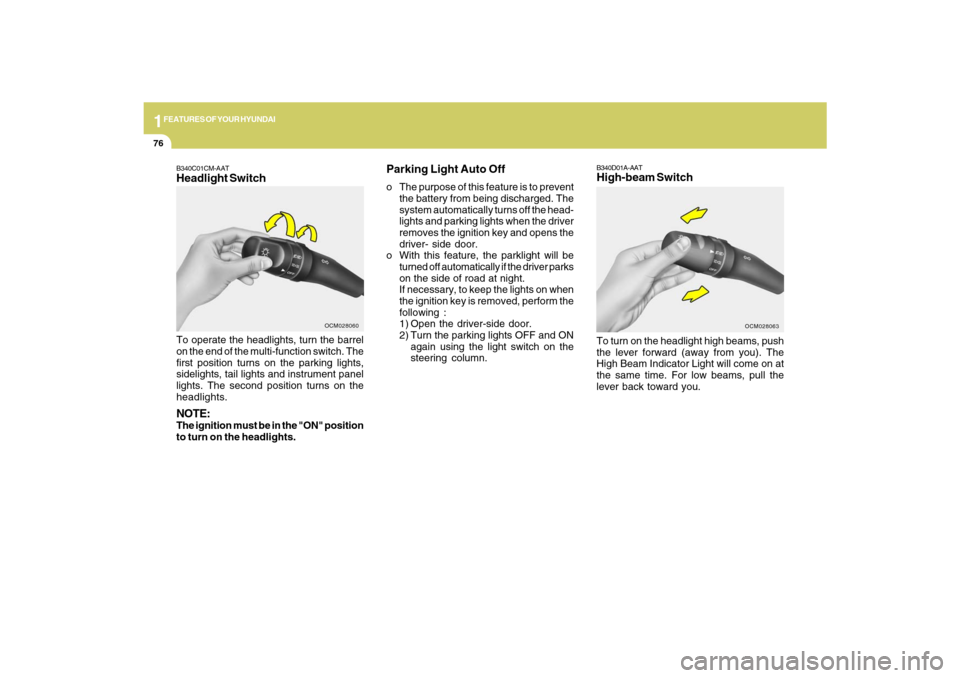 Hyundai Santa Fe 2009  Owners Manual 1FEATURES OF YOUR HYUNDAI76
B340D01A-AATHigh-beam SwitchTo turn on the headlight high beams, push
the lever forward (away from you). The
High Beam Indicator Light will come on at
the same time. For lo
