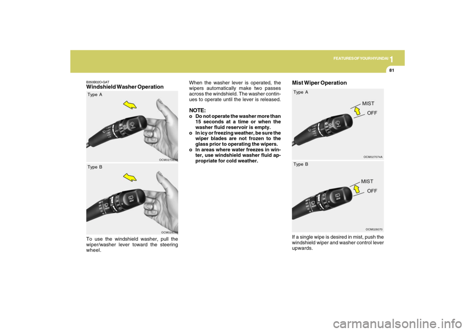 Hyundai Santa Fe 2009 Owners Manual 1
FEATURES OF YOUR HYUNDAI
81
Mist Wiper Operation
OCM027074A
When the washer lever is operated, the
wipers automatically make two passes
across the windshield. The washer contin-
ues to operate until Hyundai Santa Fe 2009 Owners Manual 1
FEATURES OF YOUR HYUNDAI
81
Mist Wiper Operation
OCM027074A
When the washer lever is operated, the
wipers automatically make two passes
across the windshield. The washer contin-
ues to operate until