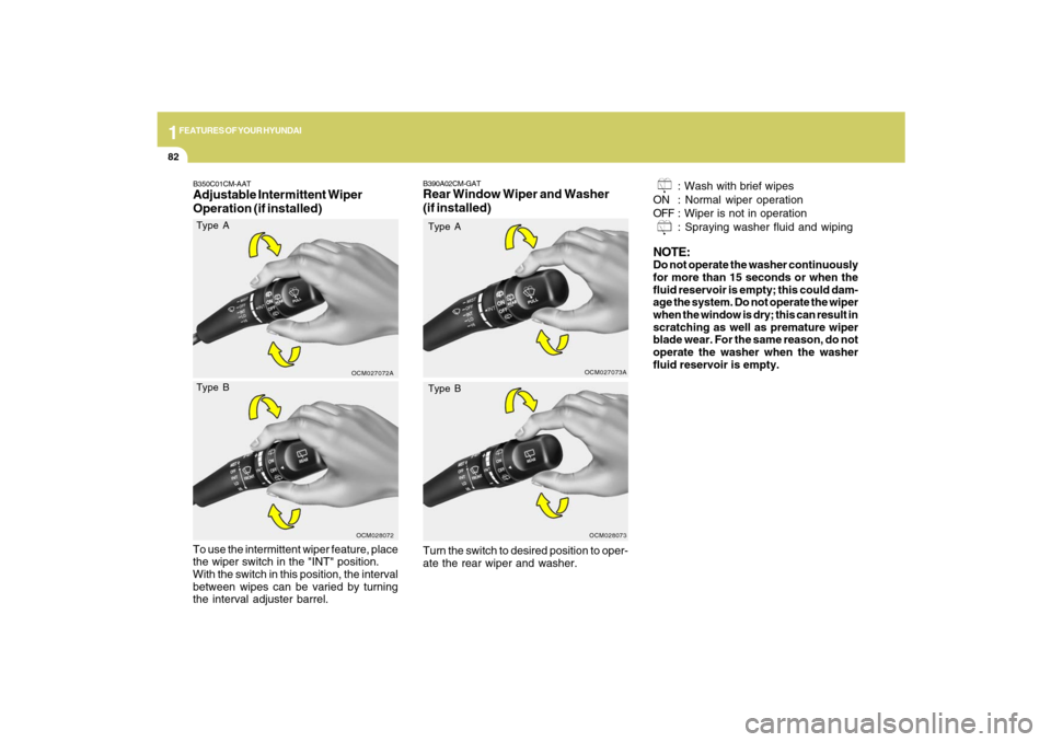 Hyundai Santa Fe 2009  Owners Manual 1FEATURES OF YOUR HYUNDAI82
B390A02CM-GATRear Window Wiper and Washer
(if installed)
OCM027073A
: Wash with brief wipes
ON : Normal wiper operation
OFF : Wiper is not in operation
: Spraying washer fl