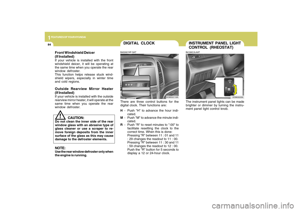 Hyundai Santa Fe 2009 Owners Manual 1FEATURES OF YOUR HYUNDAI84
INSTRUMENT PANEL LIGHT
CONTROL (RHEOSTAT)B410A01A-AATThe instrument panel lights can be made
brighter or dimmer by turning the instru-
ment panel light control knob.
OCM052 Hyundai Santa Fe 2009 Owners Manual 1FEATURES OF YOUR HYUNDAI84
INSTRUMENT PANEL LIGHT
CONTROL (RHEOSTAT)B410A01A-AATThe instrument panel lights can be made
brighter or dimmer by turning the instru-
ment panel light control knob.
OCM052