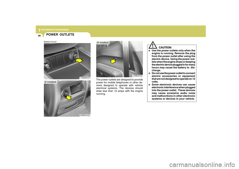 Hyundai Santa Fe 2009 Owners Manual 1FEATURES OF YOUR HYUNDAI86
!
CAUTION:
o Use the power outlets only when the
engine is running. Remove the plug
from the power outlet after using the
electric device. Using the power out-
lets when th Hyundai Santa Fe 2009 Owners Manual 1FEATURES OF YOUR HYUNDAI86
!
CAUTION:
o Use the power outlets only when the
engine is running. Remove the plug
from the power outlet after using the
electric device. Using the power out-
lets when th