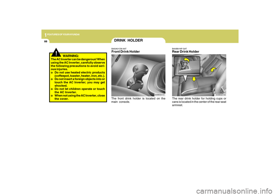 Hyundai Santa Fe 2009 Owners Manual 1FEATURES OF YOUR HYUNDAI88
OCM052132
B450B01NF-GATRear Drink HolderThe rear drink holder for holding cups or
cans is located in the center of the rear seat
armrest.
OCM052131
DRINK HOLDERB450A01CM-AA Hyundai Santa Fe 2009 Owners Manual 1FEATURES OF YOUR HYUNDAI88
OCM052132
B450B01NF-GATRear Drink HolderThe rear drink holder for holding cups or
cans is located in the center of the rear seat
armrest.
OCM052131
DRINK HOLDERB450A01CM-AA