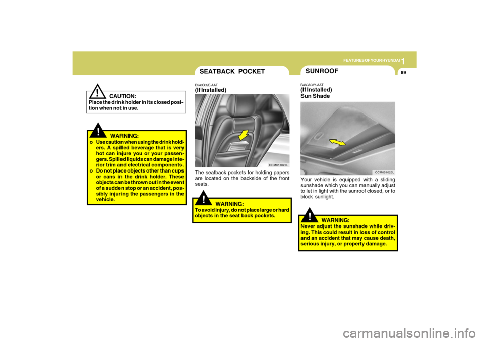 Hyundai Santa Fe 2009 Owners Manual 1
FEATURES OF YOUR HYUNDAI
89
!
!
WARNING:
o Use caution when using the drink hold-
ers. A spilled beverage that is very
hot can injure you or your passen-
gers. Spilled liquids can damage inte-
rior Hyundai Santa Fe 2009 Owners Manual 1
FEATURES OF YOUR HYUNDAI
89
!
!
WARNING:
o Use caution when using the drink hold-
ers. A spilled beverage that is very
hot can injure you or your passen-
gers. Spilled liquids can damage inte-
rior