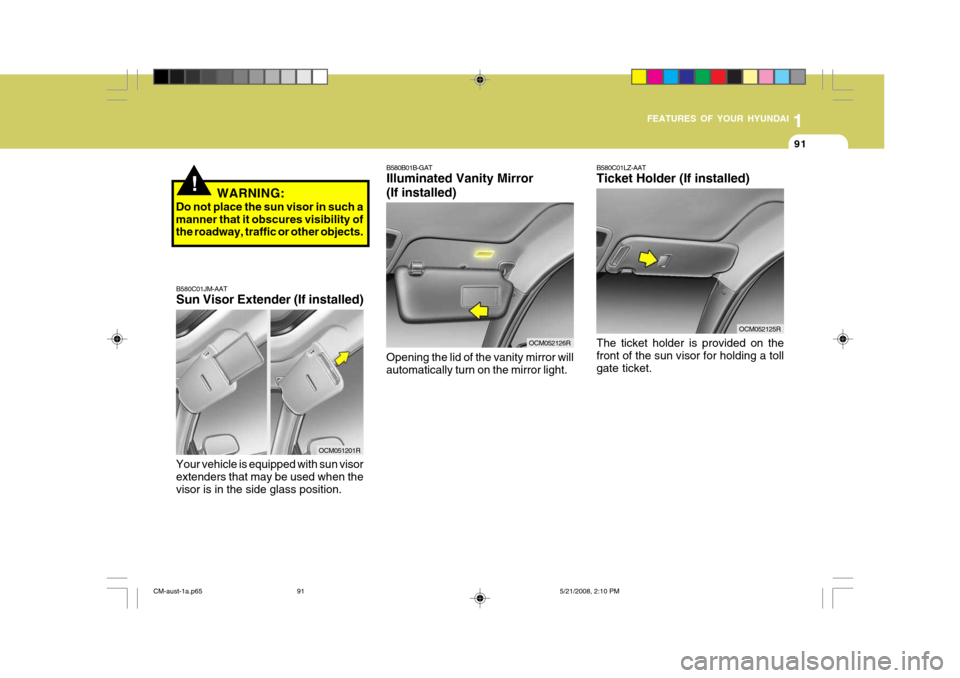 Hyundai Santa Fe 2009 Owners Manual - RHD (UK, Australia) 1
FEATURES OF YOUR HYUNDAI
91
B580C01LZ-AAT Ticket Holder (If installed) The ticket holder is provided on the front of the sun visor for holding a tollgate ticket.
OCM052125R
B580B01B-GAT Illuminated Hyundai Santa Fe 2009 Owners Manual - RHD (UK, Australia) 1
FEATURES OF YOUR HYUNDAI
91
B580C01LZ-AAT Ticket Holder (If installed) The ticket holder is provided on the front of the sun visor for holding a tollgate ticket.
OCM052125R
B580B01B-GAT Illuminated