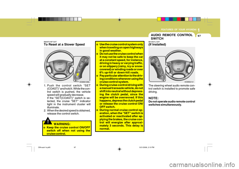 Hyundai Santa Fe 2009 Owners Manual - RHD (UK, Australia) 1
FEATURES OF YOUR HYUNDAI
97
o Use the cruise control system only
when traveling on open highways in good weather.
o Do not use the cruise control when
it may not be safe to keep the carat a constant Hyundai Santa Fe 2009 Owners Manual - RHD (UK, Australia) 1
FEATURES OF YOUR HYUNDAI
97
o Use the cruise control system only
when traveling on open highways in good weather.
o Do not use the cruise control when
it may not be safe to keep the carat a constant