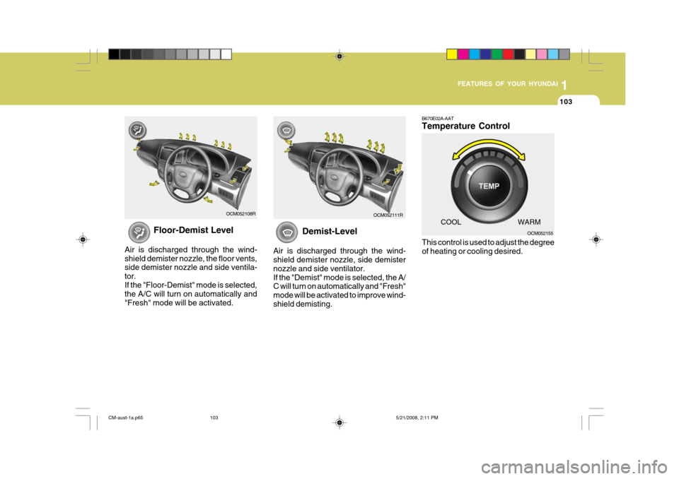 Hyundai Santa Fe 2009 Owners Manual - RHD (UK, Australia) 1
FEATURES OF YOUR HYUNDAI
103
Floor-Demist Level
Air is discharged through the wind- shield demister nozzle, the floor vents, side demister nozzle and side ventila- tor.If the "Floor-Demist" mode is Hyundai Santa Fe 2009 Owners Manual - RHD (UK, Australia) 1
FEATURES OF YOUR HYUNDAI
103
Floor-Demist Level
Air is discharged through the wind- shield demister nozzle, the floor vents, side demister nozzle and side ventila- tor.If the "Floor-Demist" mode is