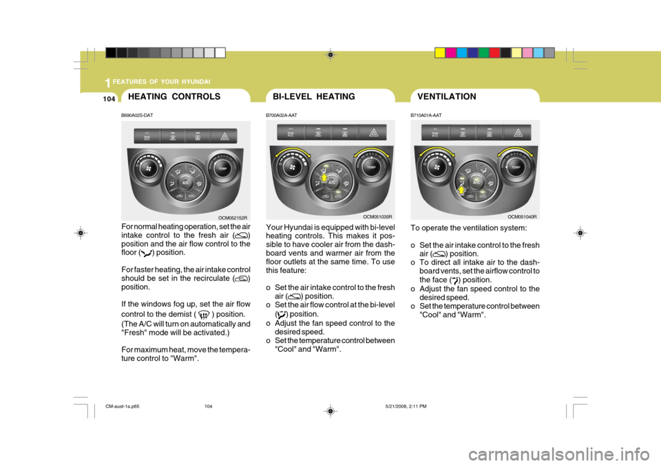 Hyundai Santa Fe 2009 Owners Manual - RHD (UK, Australia) 1FEATURES OF YOUR HYUNDAI
104VENTILATIONBI-LEVEL HEATING
B700A02A-AAT Your Hyundai is equipped with bi-level heating controls. This makes it pos- sible to have cooler air from the dash-board vents and Hyundai Santa Fe 2009 Owners Manual - RHD (UK, Australia) 1FEATURES OF YOUR HYUNDAI
104VENTILATIONBI-LEVEL HEATING
B700A02A-AAT Your Hyundai is equipped with bi-level heating controls. This makes it pos- sible to have cooler air from the dash-board vents and