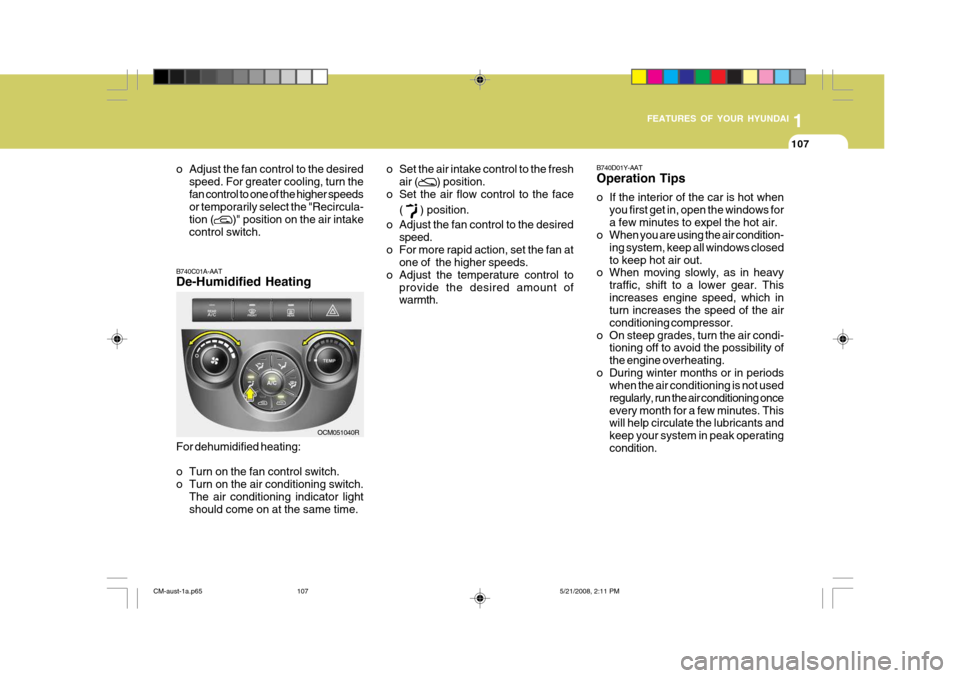 Hyundai Santa Fe 2009 Owners Manual - RHD (UK, Australia) 1
FEATURES OF YOUR HYUNDAI
107
o Adjust the fan control to the desired speed. For greater cooling, turn the fan control to one of the higher speeds or temporarily select the "Recircula- tion (
)" posi Hyundai Santa Fe 2009 Owners Manual - RHD (UK, Australia) 1
FEATURES OF YOUR HYUNDAI
107
o Adjust the fan control to the desired speed. For greater cooling, turn the fan control to one of the higher speeds or temporarily select the "Recircula- tion (
)" posi