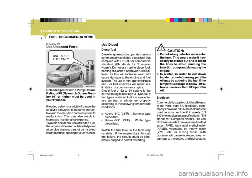 Hyundai Santa Fe 2009 Owners Manual - RHD (UK, Australia) 1FEATURES OF YOUR HYUNDAI
2
OCM051001R
Unleaded petrol with a Pump Octane Rating of 87 (Research Octane Num-ber 91) or higher must be used in your Hyundai. If leaded petrol is used, it will cause the Hyundai Santa Fe 2009 Owners Manual - RHD (UK, Australia) 1FEATURES OF YOUR HYUNDAI
2
OCM051001R
Unleaded petrol with a Pump Octane Rating of 87 (Research Octane Num-ber 91) or higher must be used in your Hyundai. If leaded petrol is used, it will cause the