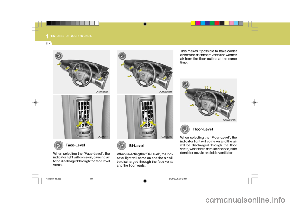 Hyundai Santa Fe 2009 Owners Manual - RHD (UK, Australia) 1FEATURES OF YOUR HYUNDAI
114
Floor-Level
When selecting the "Floor-Level", the indicator light will come on and the airwill be discharged through the floor vents, windshield demister nozzle, side dem Hyundai Santa Fe 2009 Owners Manual - RHD (UK, Australia) 1FEATURES OF YOUR HYUNDAI
114
Floor-Level
When selecting the "Floor-Level", the indicator light will come on and the airwill be discharged through the floor vents, windshield demister nozzle, side dem