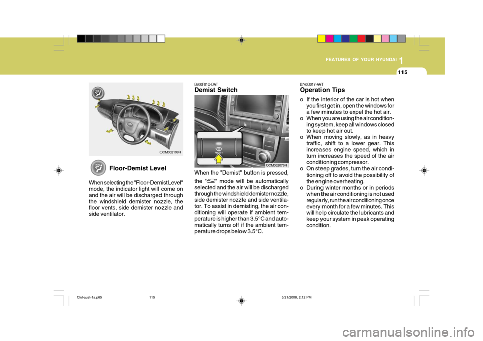 Hyundai Santa Fe 2009 Owners Manual - RHD (UK, Australia) 1
FEATURES OF YOUR HYUNDAI
115
B980F01O-DAT Demist Switch When the "Demist" button is pressed, the "
" mode will be automatically
selected and the air will be discharged through the windshield demiste Hyundai Santa Fe 2009 Owners Manual - RHD (UK, Australia) 1
FEATURES OF YOUR HYUNDAI
115
B980F01O-DAT Demist Switch When the "Demist" button is pressed, the "
" mode will be automatically
selected and the air will be discharged through the windshield demiste