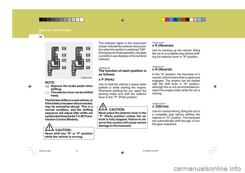 Hyundai Santa Fe 2009 Owners Manual - RHD (UK, Australia) 2DRIVING YOUR HYUNDAI
10
C090C01A-AAT o R (Reverse): Use for backing up the vehicle. Bring the car to a complete stop before shift-ing the selector lever to "R" position. C090D02A-AAT o N (Neutral): I Hyundai Santa Fe 2009 Owners Manual - RHD (UK, Australia) 2DRIVING YOUR HYUNDAI
10
C090C01A-AAT o R (Reverse): Use for backing up the vehicle. Bring the car to a complete stop before shift-ing the selector lever to "R" position. C090D02A-AAT o N (Neutral): I