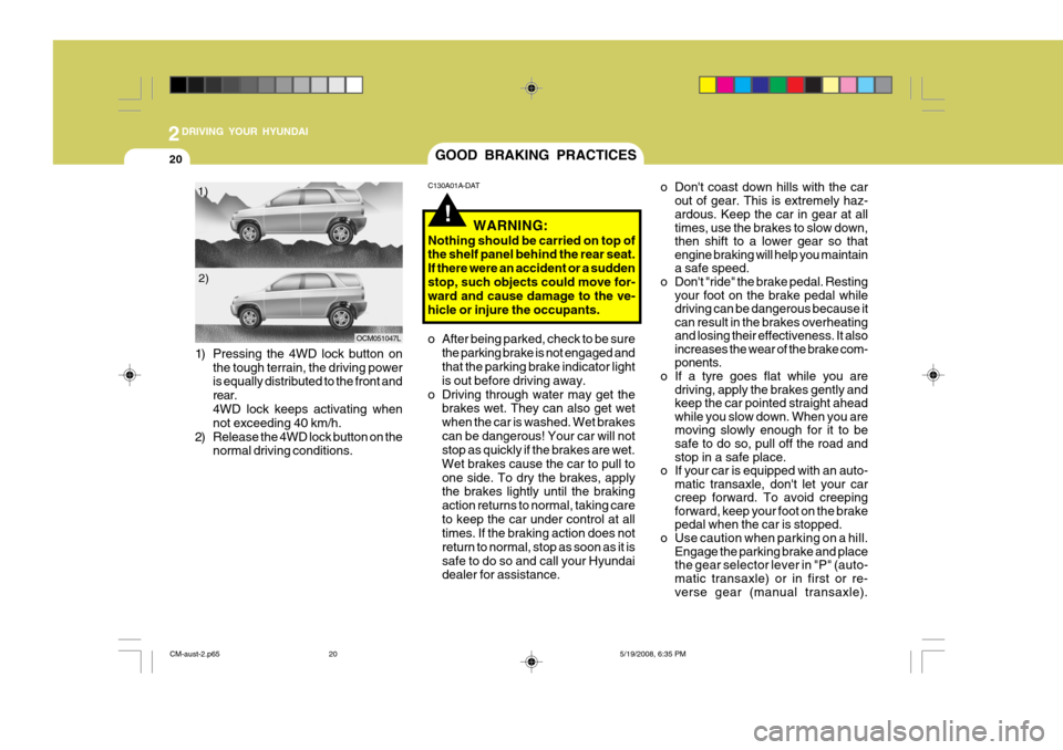 Hyundai Santa Fe 2009 Owners Manual - RHD (UK, Australia) 2DRIVING YOUR HYUNDAI
20
!
GOOD BRAKING PRACTICES
C130A01A-DAT o Dont coast down hills with the car
out of gear. This is extremely haz- ardous. Keep the car in gear at all times, use the brakes to sl Hyundai Santa Fe 2009 Owners Manual - RHD (UK, Australia) 2DRIVING YOUR HYUNDAI
20
!
GOOD BRAKING PRACTICES
C130A01A-DAT o Dont coast down hills with the car
out of gear. This is extremely haz- ardous. Keep the car in gear at all times, use the brakes to sl