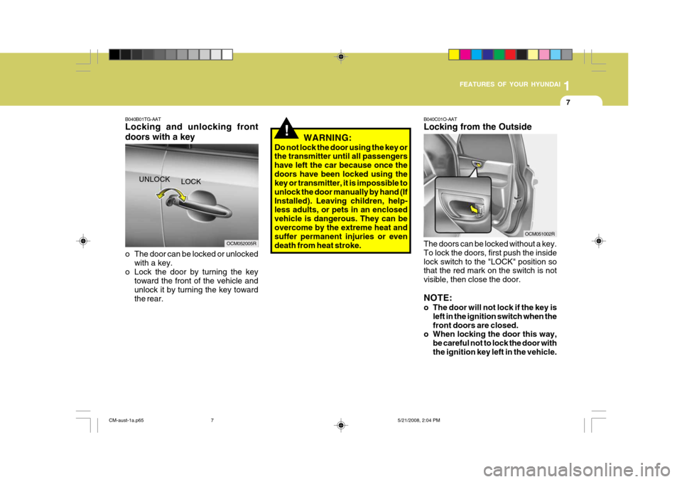 Hyundai Santa Fe 2009 - RHD (UK, Australia) User Guide 1
FEATURES OF YOUR HYUNDAI
7
!
B040C01O-AAT Locking from the Outside The doors can be locked without a key. To lock the doors, first push the insidelock switch to the "LOCK" position so that the red m Hyundai Santa Fe 2009 - RHD (UK, Australia) User Guide 1
FEATURES OF YOUR HYUNDAI
7
!
B040C01O-AAT Locking from the Outside The doors can be locked without a key. To lock the doors, first push the insidelock switch to the "LOCK" position so that the red m