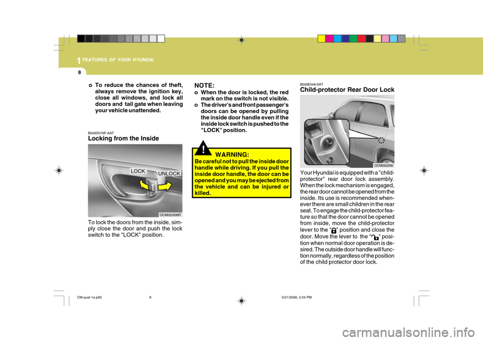 Hyundai Santa Fe 2009 - RHD (UK, Australia) User Guide 1FEATURES OF YOUR HYUNDAI
8
B040E04A-DAT Child-protector Rear Door Lock Your Hyundai is equipped with a "child- protector" rear door lock assembly. When the lock mechanism is engaged, the rear door ca Hyundai Santa Fe 2009 - RHD (UK, Australia) User Guide 1FEATURES OF YOUR HYUNDAI
8
B040E04A-DAT Child-protector Rear Door Lock Your Hyundai is equipped with a "child- protector" rear door lock assembly. When the lock mechanism is engaged, the rear door ca